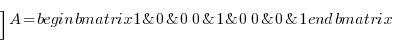 ]A = begin{bmatrix} 1 & 0 & 0 \ 0 & 1 & 0 \ 0 & 0 & 1 end{bmatrix}