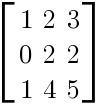 delim{[}{matrix {3}{3}{1 2 3 0 2 2 1 4 5}}{]}