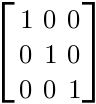delim{[}{matrix {3}{3}{1 0 0 0 1 0 0 0 1}}{]}