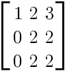 delim{[}{matrix {3}{3}{1 2 3 0 2 2 0 2 2}}{]}